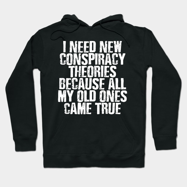 I NEED NEW CONSPIRACY THEORIES FUNNY Hoodie by DEWArt